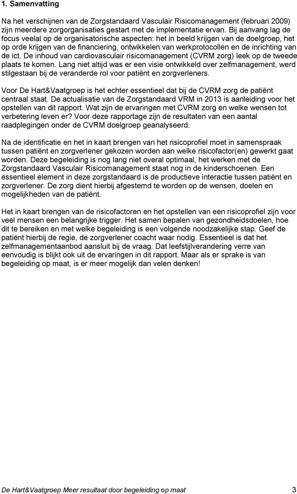 de ict. De inhoud van cardiovasculair risicomanagement (CVRM zorg) leek op de tweede plaats te komen.