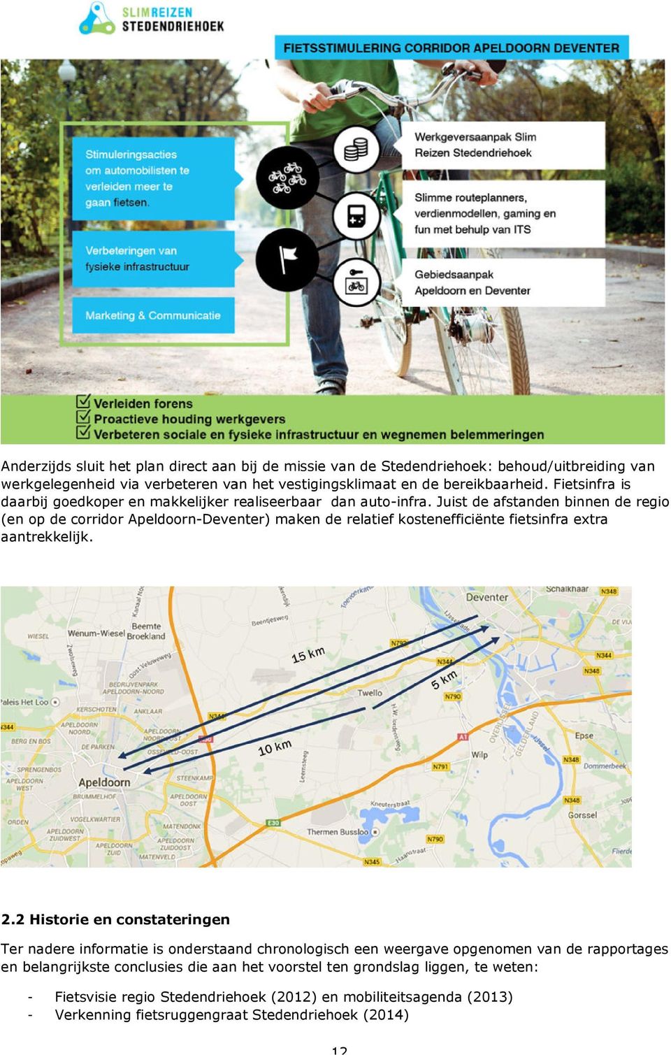 Juist de afstanden binnen de regio (en op de corridor Apeldoorn-Deventer) maken de relatief kostenefficiënte fietsinfra extra aantrekkelijk. 2.