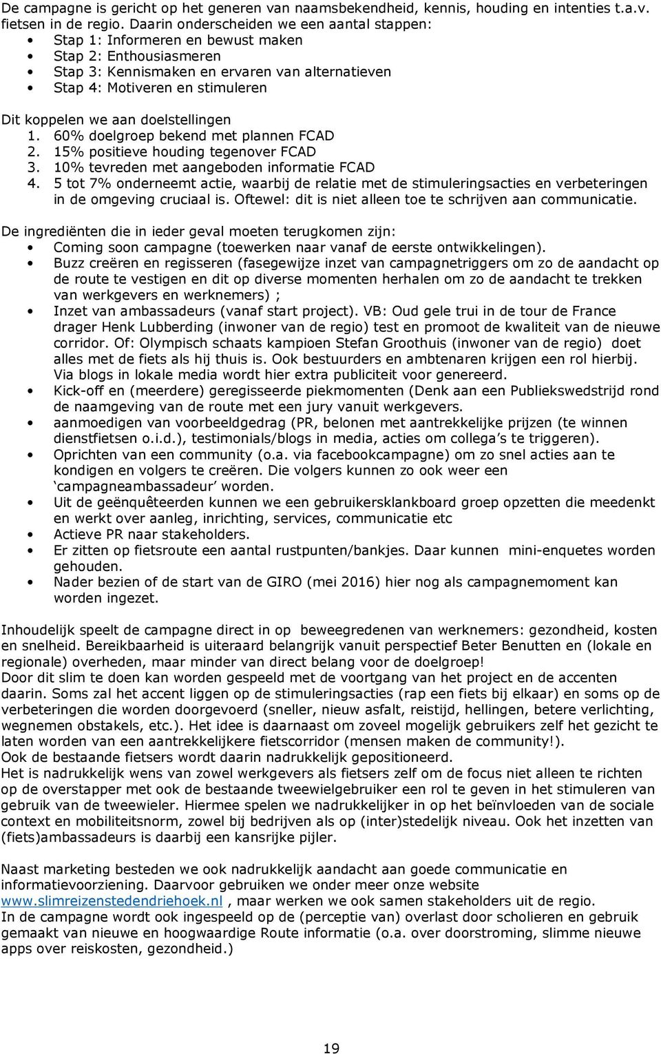 aan doelstellingen 1. 60% doelgroep bekend met plannen FCAD 2. 15% positieve houding tegenover FCAD 3. 10% tevreden met aangeboden informatie FCAD 4.