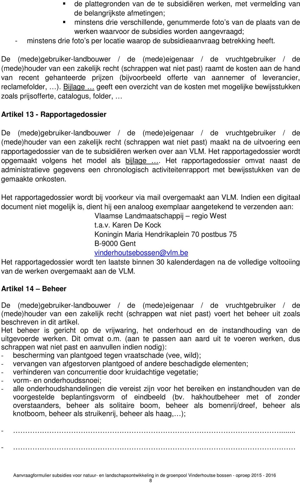 De (mede)gebruiker-landbouwer / de (mede)eigenaar / de vruchtgebruiker / de (mede)houder van een zakelijk recht (schrappen wat niet past) raamt de kosten aan de hand van recent gehanteerde prijzen