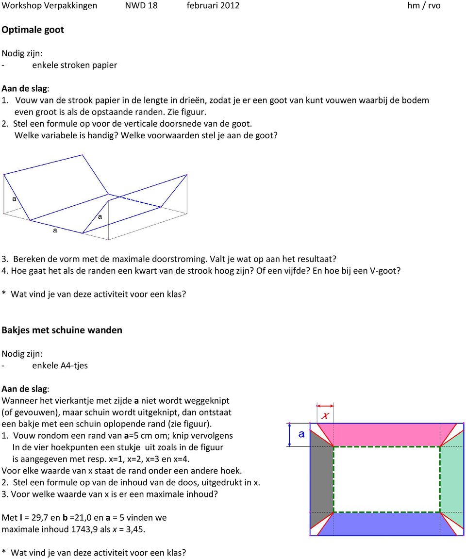 Stel een formule op voor de verticale doorsnede van de goot. Welke variabele is handig? Welke voorwaarden stel je aan de goot? 3. Bereken de vorm met de maximale doorstroming.