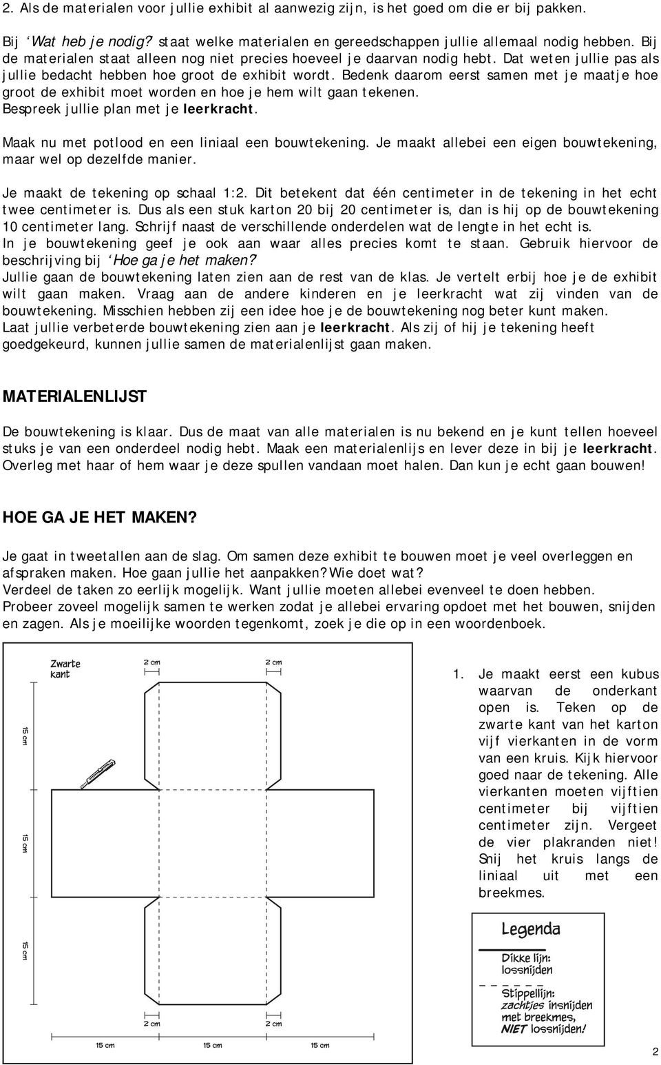 Bedenk daarom eerst samen met je maatje hoe groot de exhibit moet worden en hoe je hem wilt gaan tekenen. Bespreek jullie plan met je leerkracht. Maak nu met potlood en een liniaal een bouwtekening.