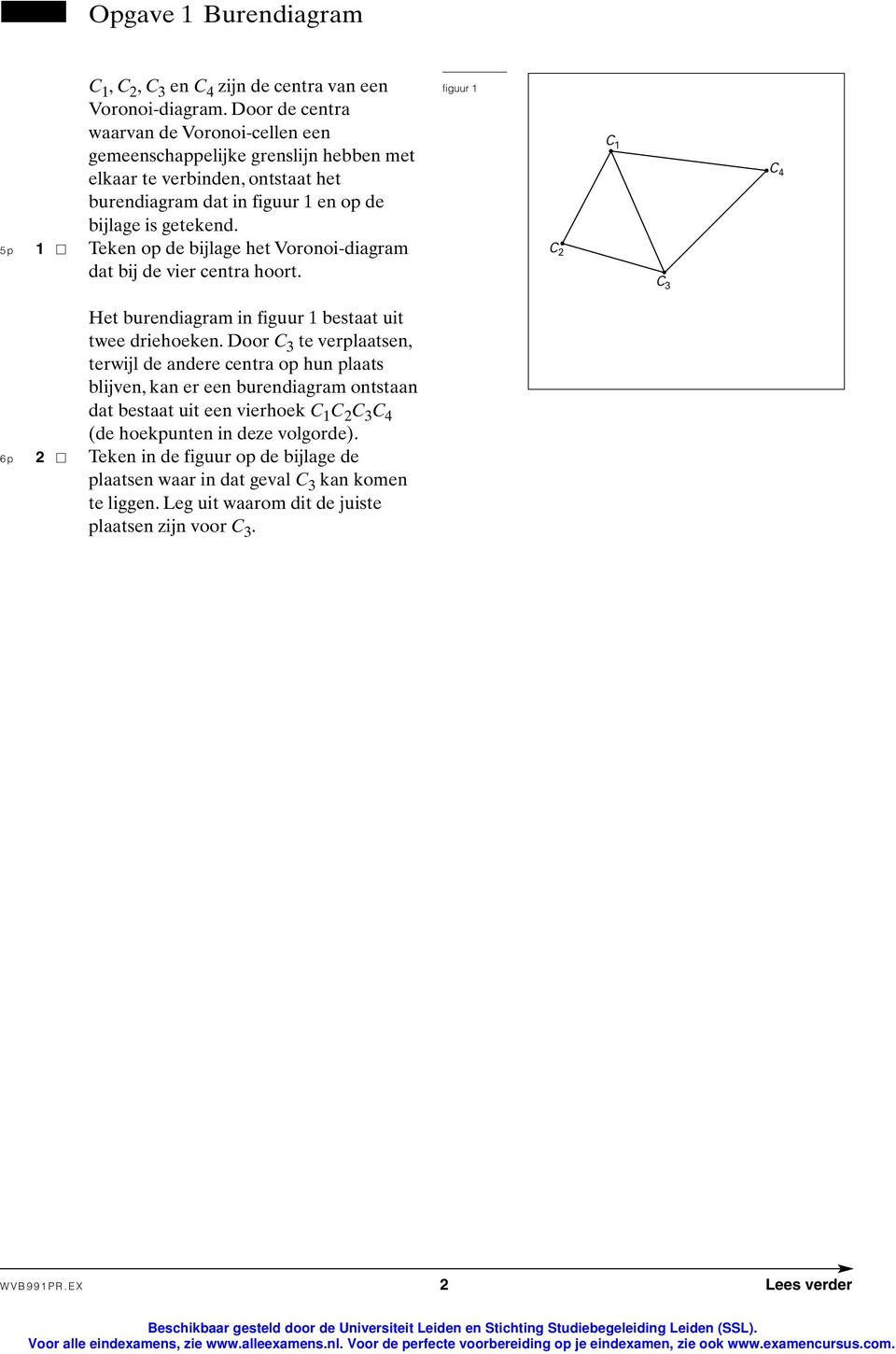 5p Teken op de ijlge het Voronoi-digrm dt ij de vier centr hoort. C 2 C C 3 C 4 Het urendigrm in figuur estt uit twee driehoeken.