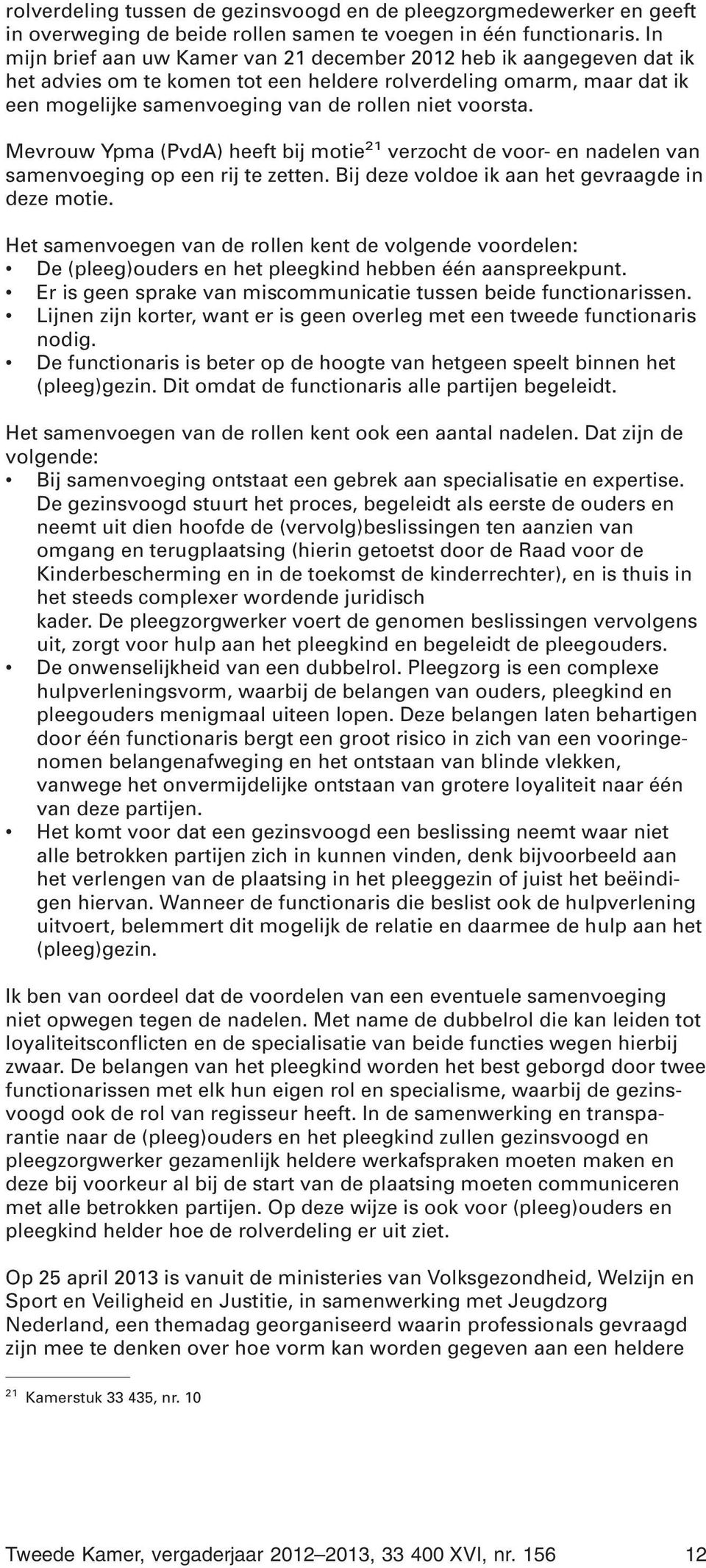 Mevrouw Ypma (PvdA) heeft bij motie 21 verzocht de voor- en nadelen van samenvoeging op een rij te zetten. Bij deze voldoe ik aan het gevraagde in deze motie.