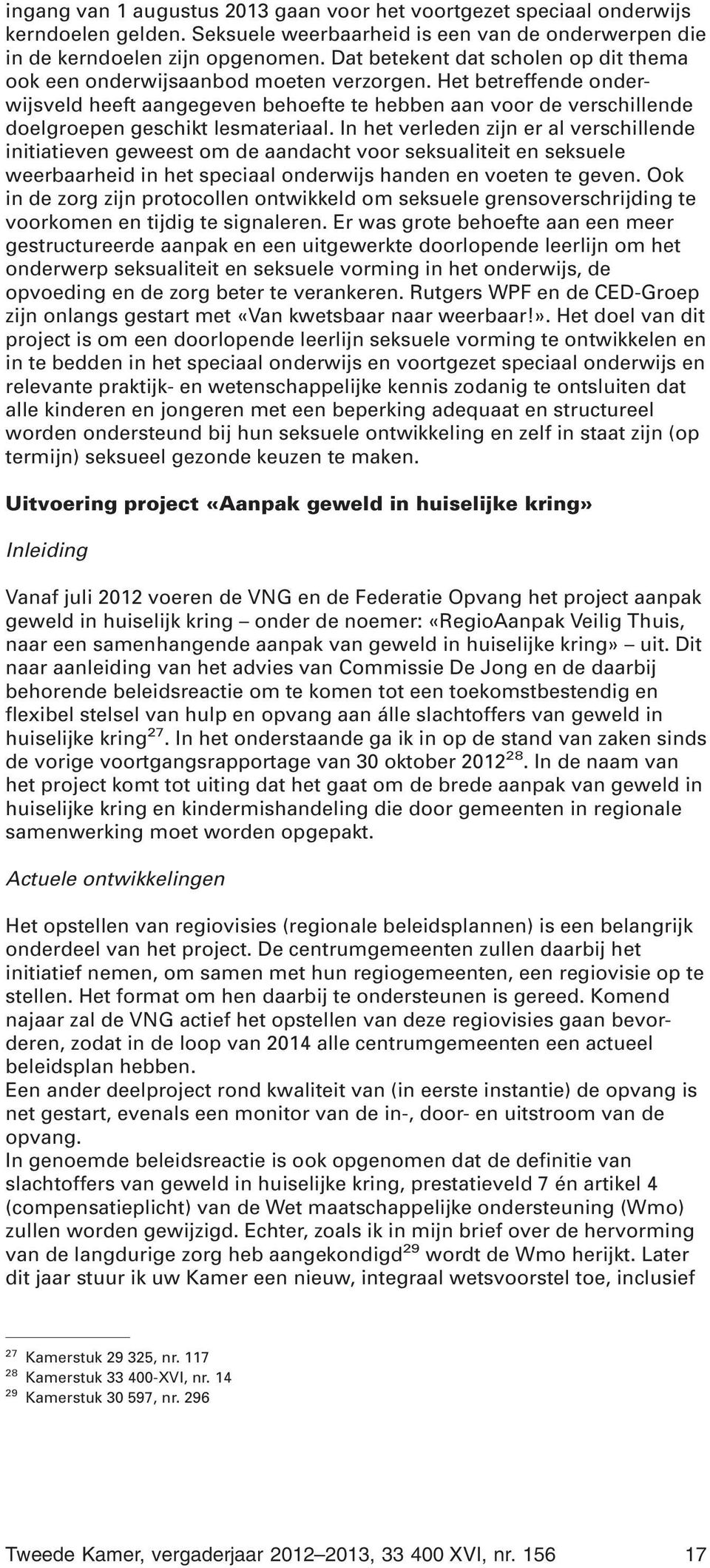 Het betreffende onderwijsveld heeft aangegeven behoefte te hebben aan voor de verschillende doelgroepen geschikt lesmateriaal.