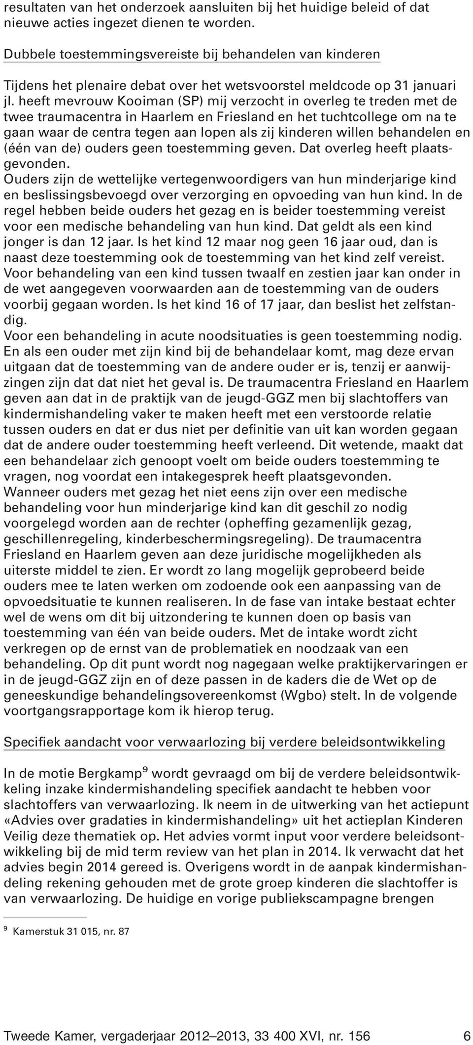 heeft mevrouw Kooiman (SP) mij verzocht in overleg te treden met de twee traumacentra in Haarlem en Friesland en het tuchtcollege om na te gaan waar de centra tegen aan lopen als zij kinderen willen