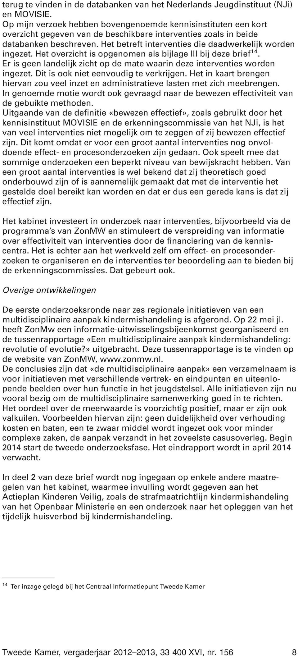 Het betreft interventies die daadwerkelijk worden ingezet. Het overzicht is opgenomen als bijlage III bij deze brief 14. Er is geen landelijk zicht op de mate waarin deze interventies worden ingezet.