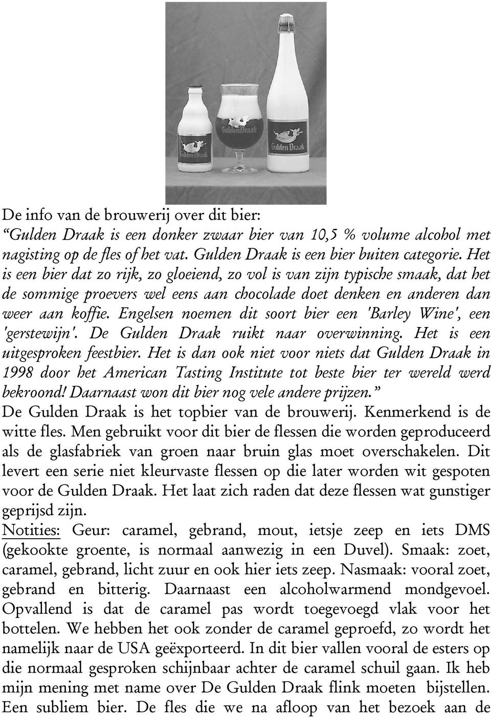 Engelsen noemen dit soort bier een 'Barley Wine', een 'gerstewijn'. De Gulden Draak ruikt naar overwinning. Het is een uitgesproken feestbier.