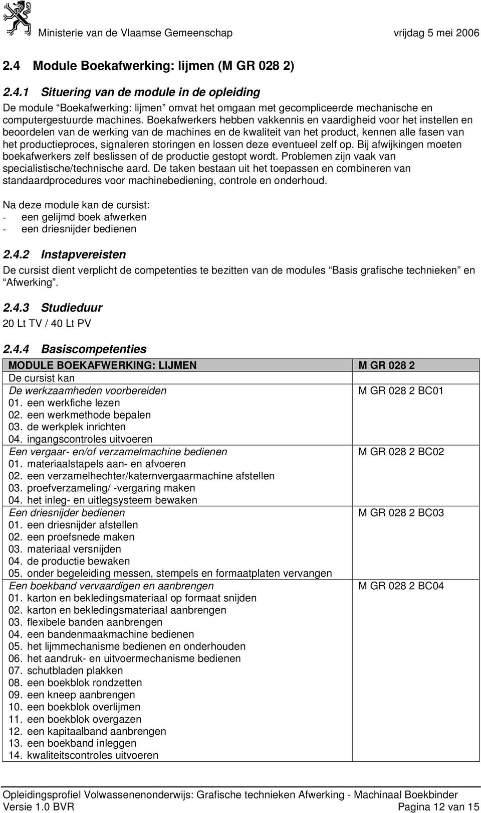 storingen en lossen deze eventueel zelf op. Bij afwijkingen moeten boekafwerkers zelf beslissen of de productie gestopt wordt. Problemen zijn vaak van specialistische/technische aard.