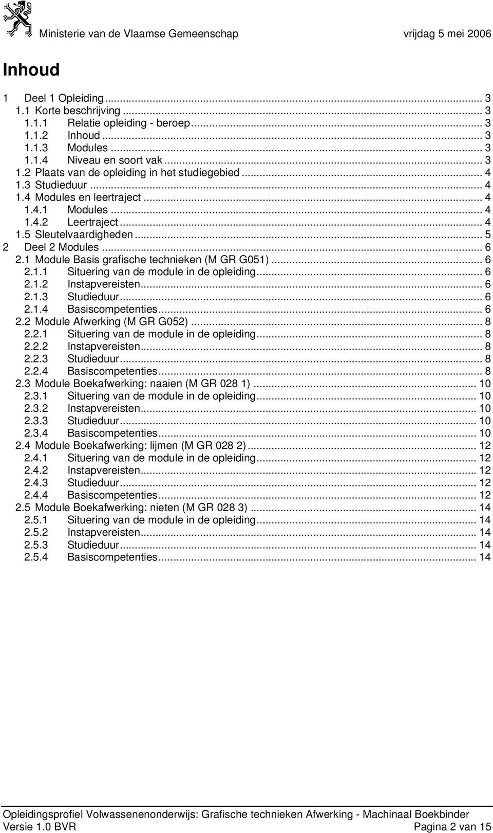 .. 6 2.1.1 Situering van de module in de opleiding... 6 2.1.2 Instapvereisten... 6 2.1.3 Studieduur... 6 2.1.4 Basiscompetenties... 6 2.2 Module Afwerking (M GR G052)... 8 2.