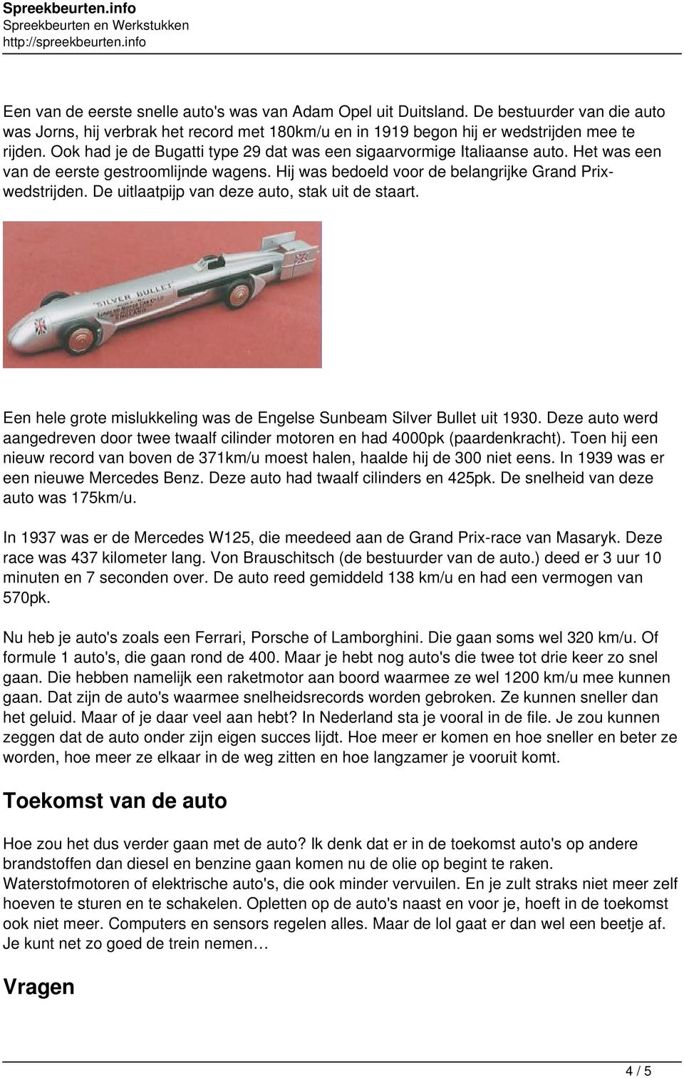 De uitlaatpijp van deze auto, stak uit de staart. Een hele grote mislukkeling was de Engelse Sunbeam Silver Bullet uit 1930.