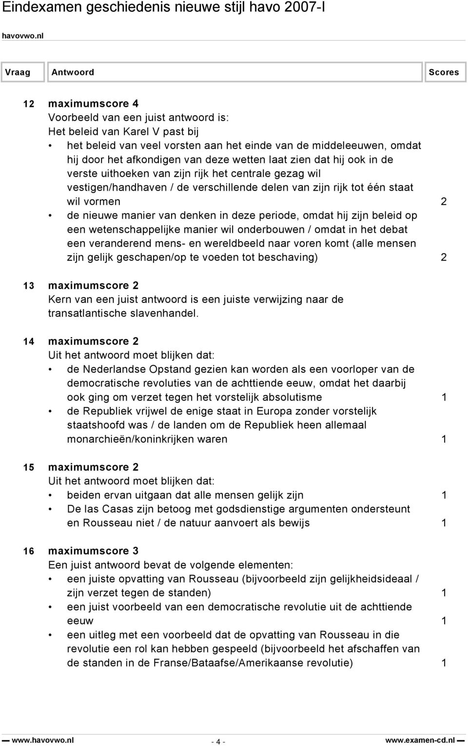 op een wetenschappelijke manier wil onderbouwen / omdat in het debat een veranderend mens- en wereldbeeld naar voren komt (alle mensen zijn gelijk geschapen/op te voeden tot beschaving) 2 13