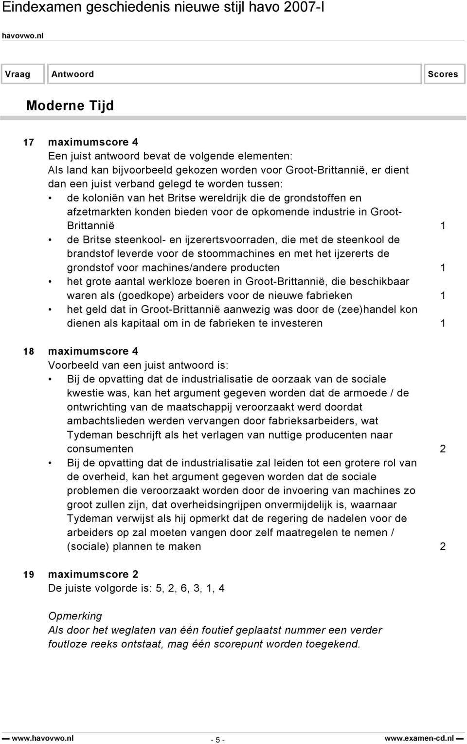 steenkool de brandstof leverde voor de stoommachines en met het ijzererts de grondstof voor machines/andere producten 1 het grote aantal werkloze boeren in Groot-Brittannië, die beschikbaar waren als