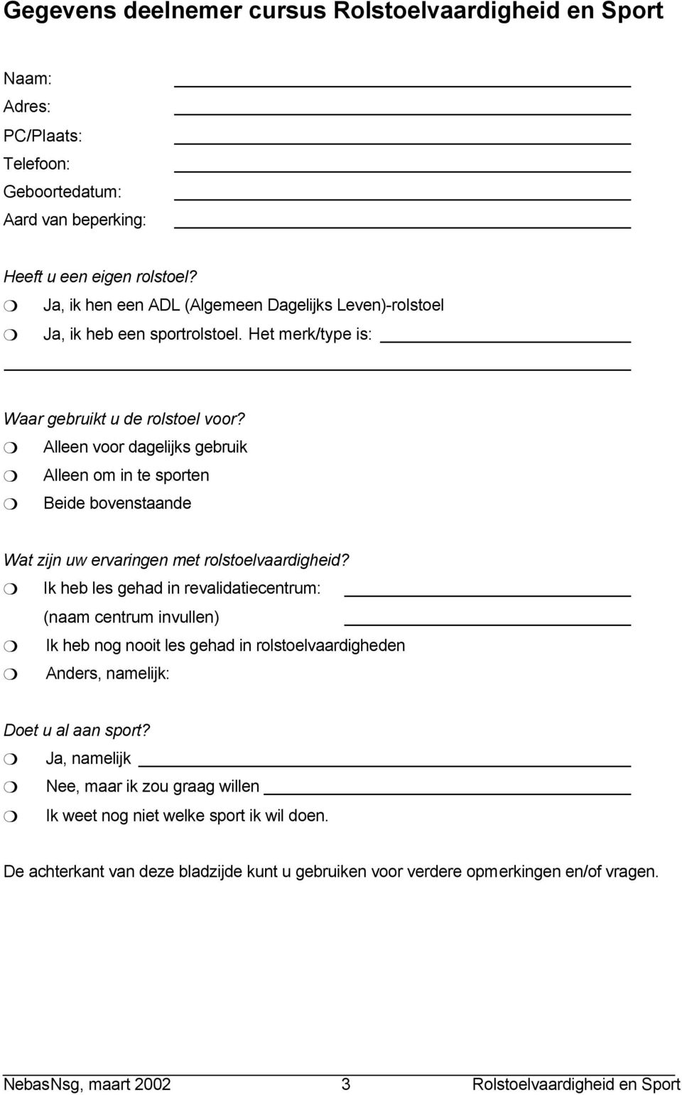 Alleen voor dagelijks gebruik Alleen om in te sporten Beide bovenstaande Wat zijn uw ervaringen met rolstoelvaardigheid?