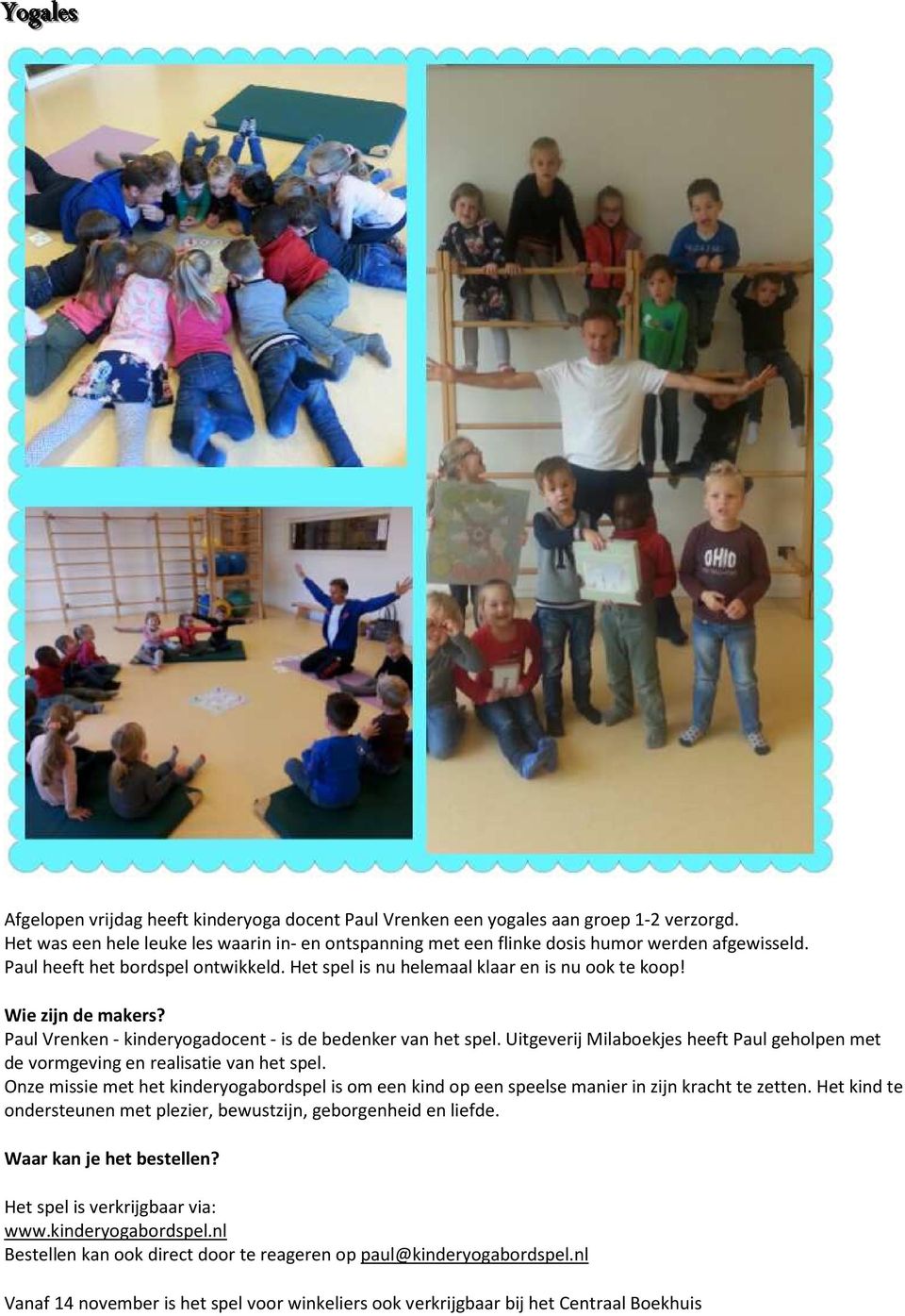 Uitgeverij Milaboekjes heeft Paul geholpen met de vormgeving en realisatie van het spel. Onze missie met het kinderyogabordspel is om een kind op een speelse manier in zijn kracht te zetten.