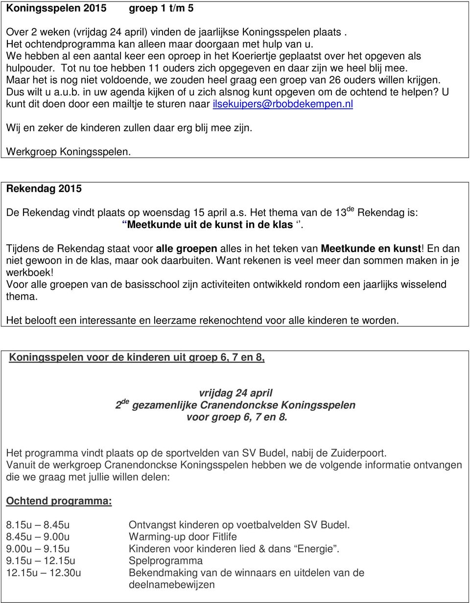 Maar het is nog niet voldoende, we zouden heel graag een groep van 26 ouders willen krijgen. Dus wilt u a.u.b. in uw agenda kijken of u zich alsnog kunt opgeven om de ochtend te helpen?