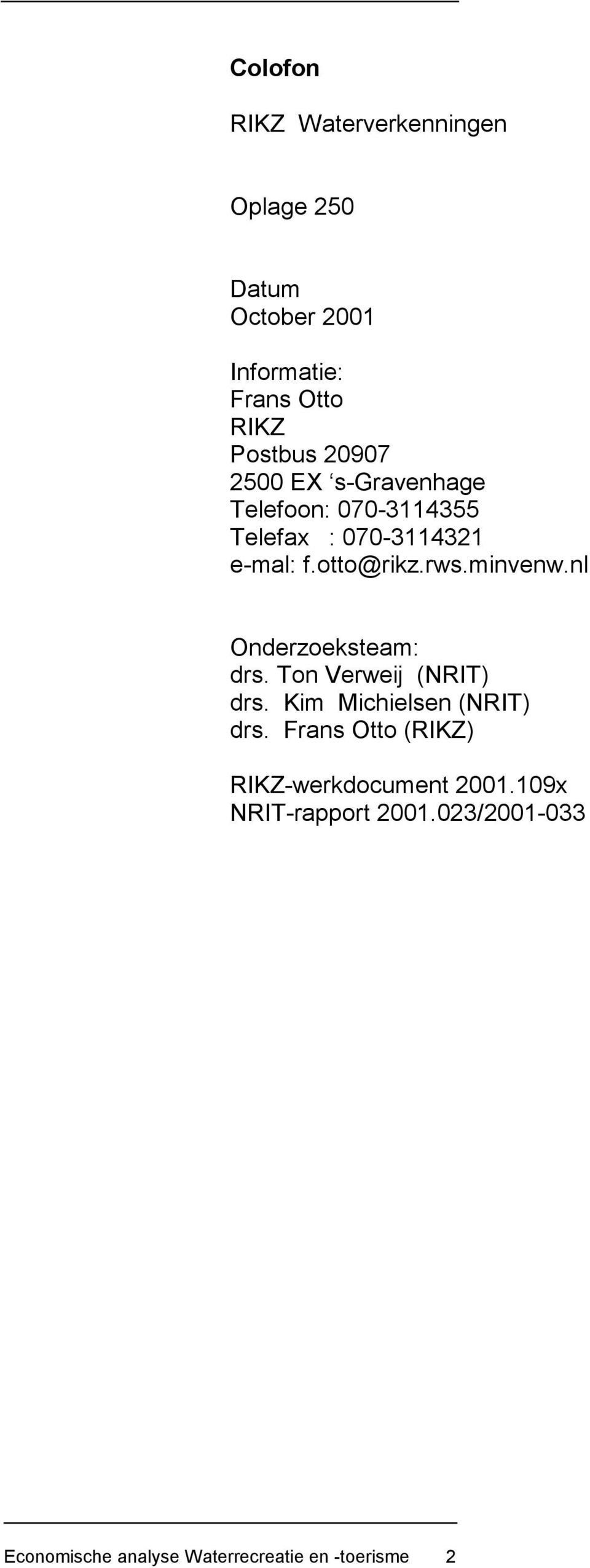 minvenw.nl Onderzoeksteam: drs. Ton Verweij (NRIT) drs. Kim Michielsen (NRIT) drs.