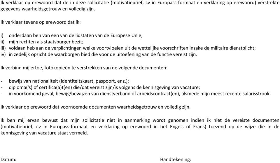 voortvloeien uit de wettelijke voorschriften inzake de militaire dienstplicht; iv) in zedelijk opzicht de waarborgen bied die voor de uitoefening van de functie vereist zijn.