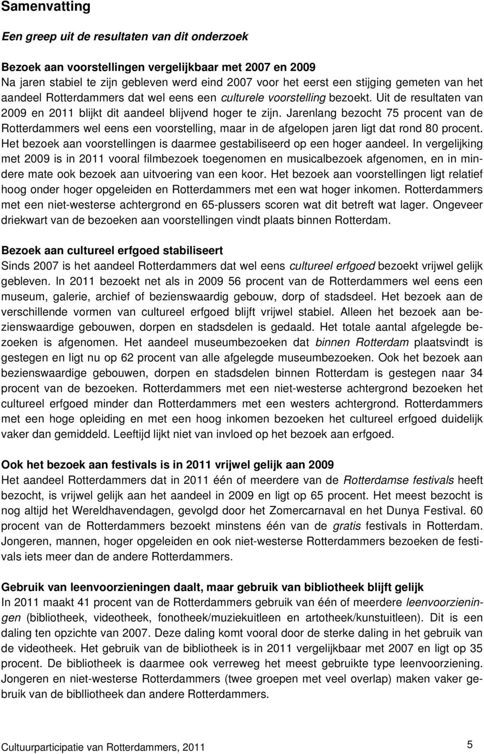 Jarenlang bezocht 75 procent van de Rotterdammers wel eens een voorstelling, maar in de afgelopen jaren ligt dat rond 80 procent.