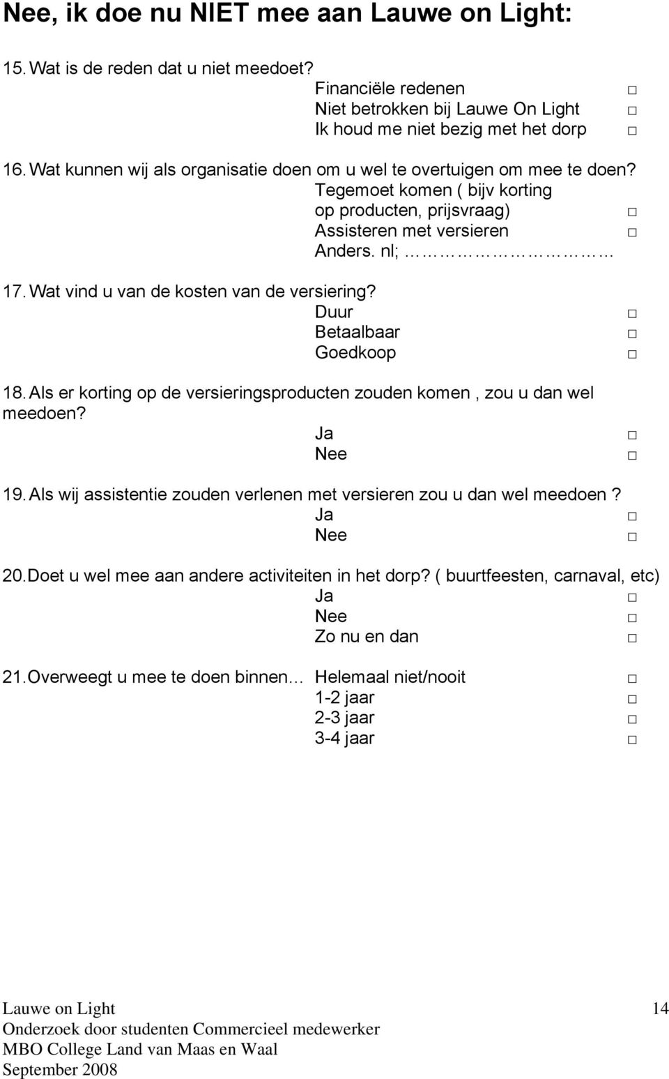 Wat vind u van de kosten van de versiering? Duur Betaalbaar Goedkoop 18. Als er korting op de versieringsproducten zouden komen, zou u dan wel meedoen? Ja 19.