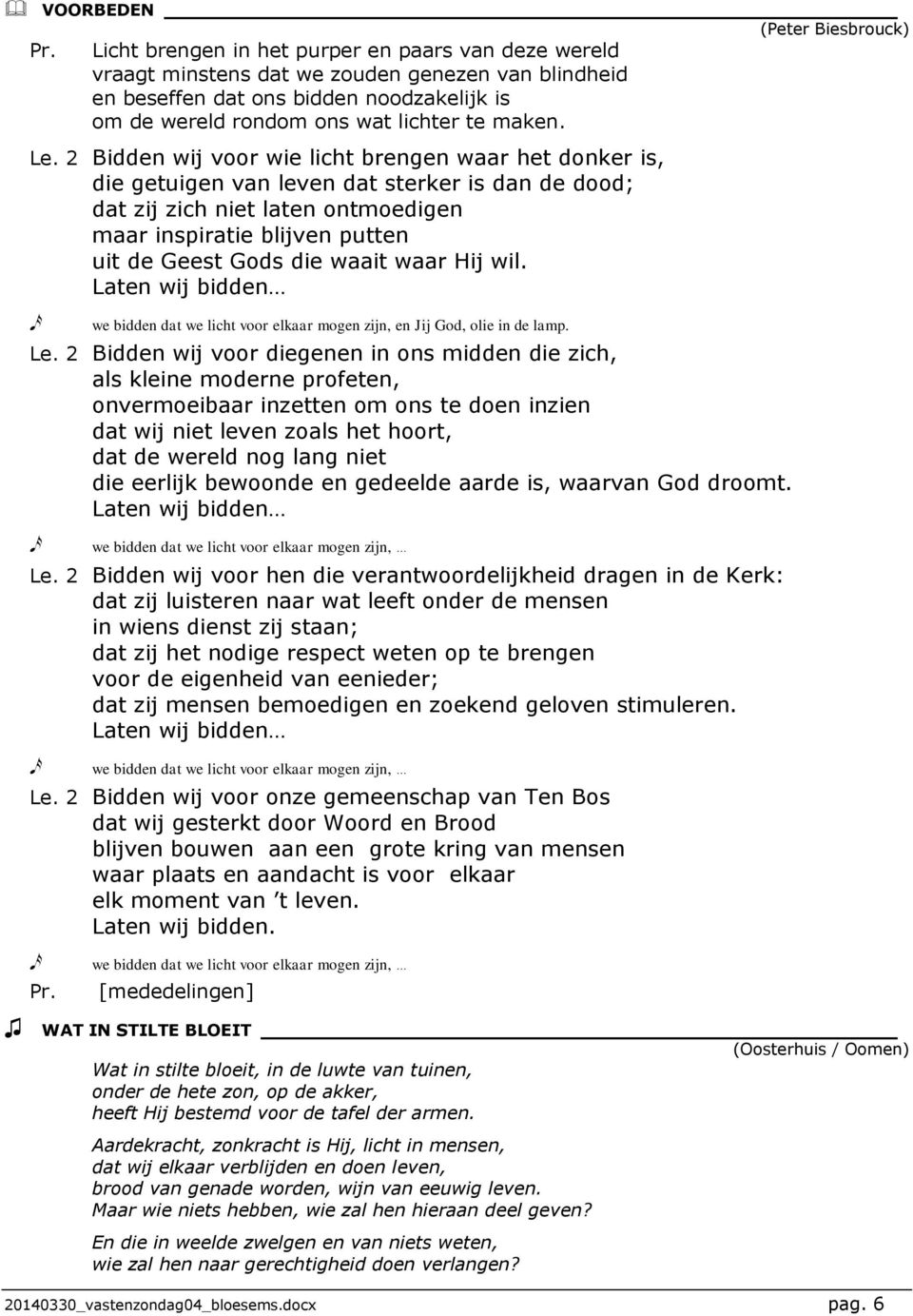 2 Bidden wij voor wie licht brengen waar het donker is, die getuigen van leven dat sterker is dan de dood; dat zij zich niet laten ontmoedigen maar inspiratie blijven putten uit de Geest Gods die