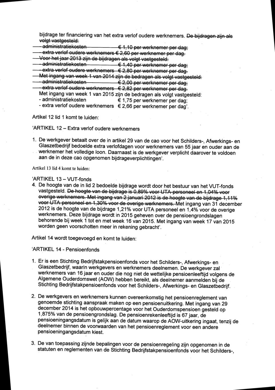 Voor het jaar 2013 zijn de bijdragen als volgt vastgostold: administratiokoston 1,^0 per worknomor por dag; - extra veriof oudoro werknemers 2,80 por werknemer per dag.