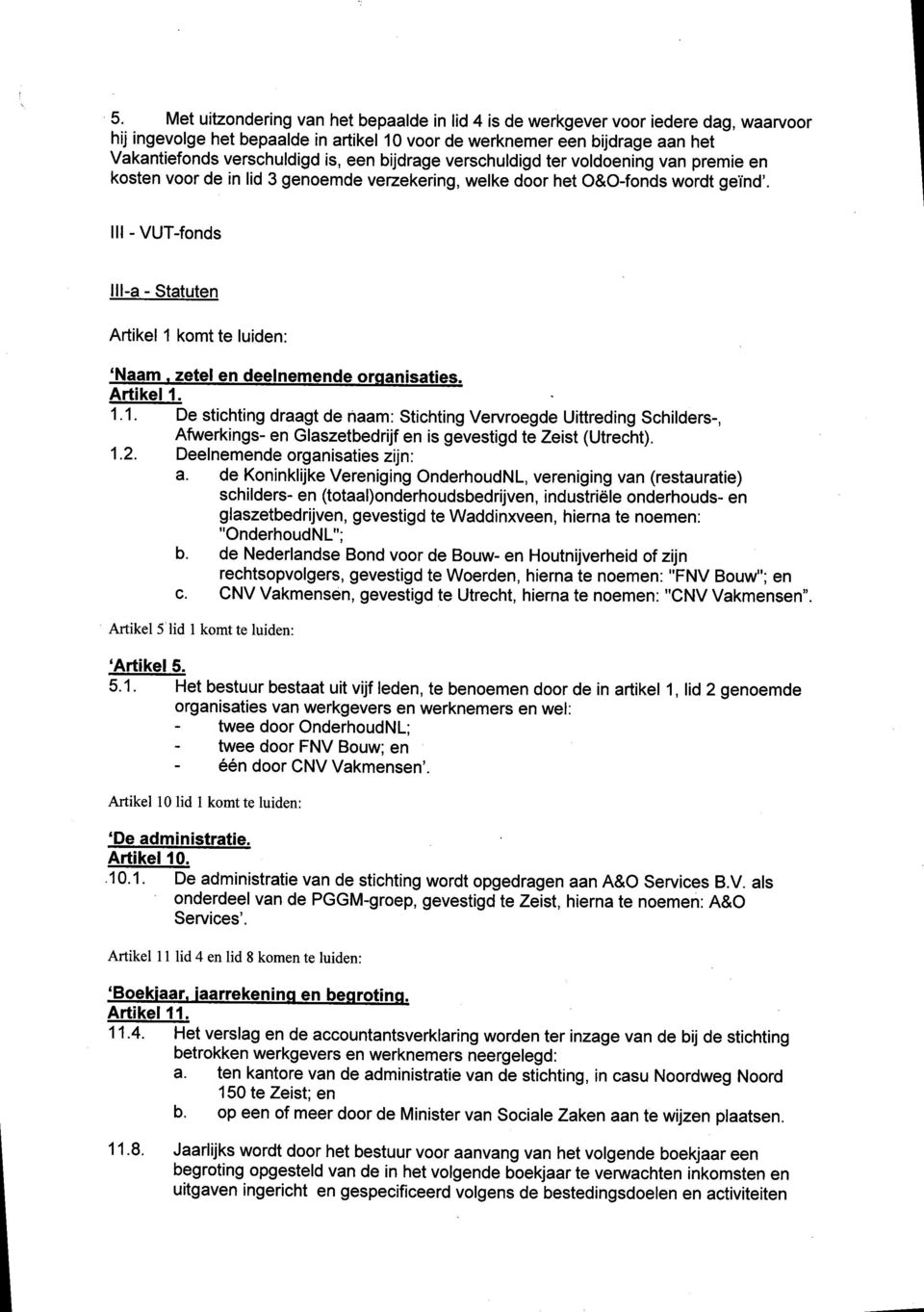 Ill-VUT-fonds 11 I-a - Statuten Artikel 1 komt te luiden: 'Naam. zetel en deelnemende organisaties. Artikel 1. 1.1. De stichting draagt de haam: Stichting Vervroegde Uittreding Schilders-, Afwerkings- en Glaszetbedrijf en is gevestigd te Zeist (Utrecht).