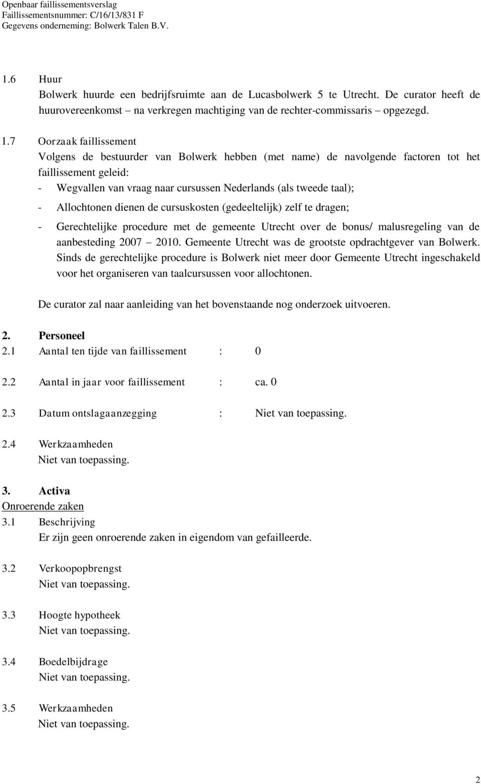 Allochtonen dienen de cursuskosten (gedeeltelijk) zelf te dragen; - Gerechtelijke procedure met de gemeente Utrecht over de bonus/ malusregeling van de aanbesteding 2007 2010.