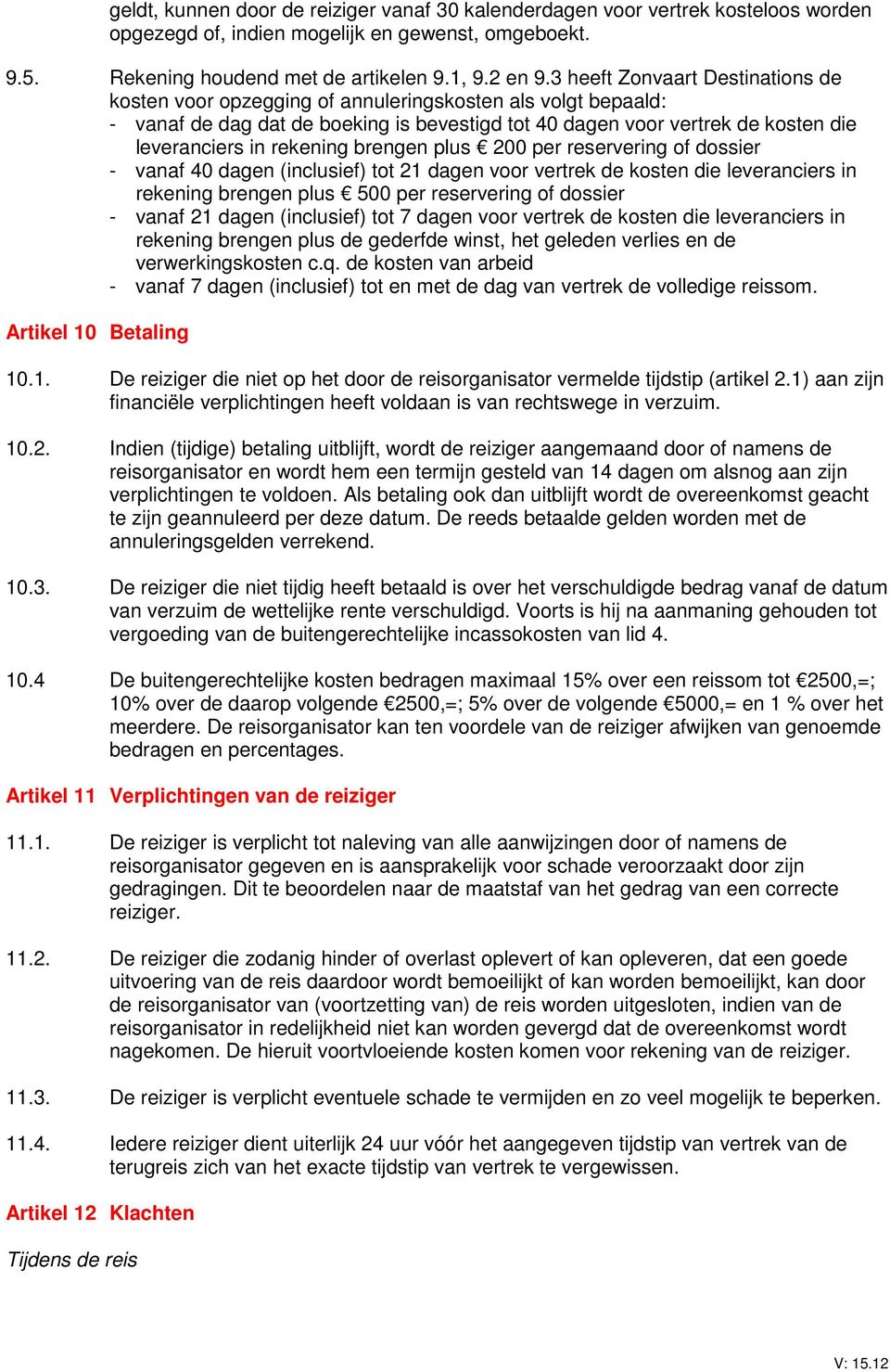 rekening brengen plus 200 per reservering of dossier - vanaf 40 dagen (inclusief) tot 21 dagen voor vertrek de kosten die leveranciers in rekening brengen plus 500 per reservering of dossier - vanaf