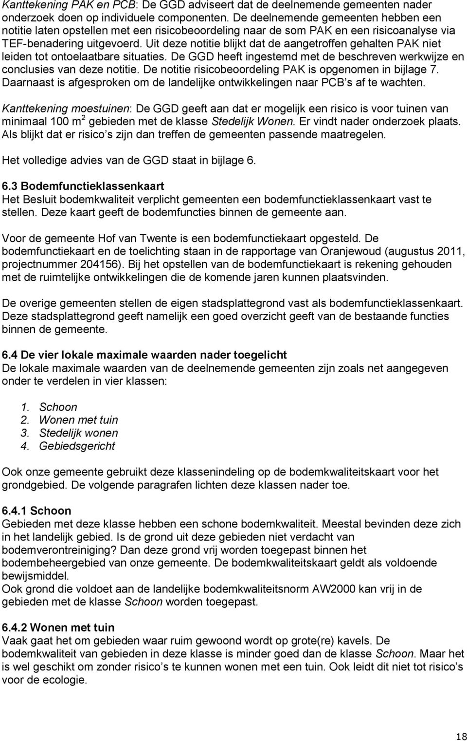 Uit deze notitie blijkt dat de aangetroffen gehalten PAK niet leiden tot ontoelaatbare situaties. De GGD heeft ingestemd met de beschreven werkwijze en conclusies van deze notitie.