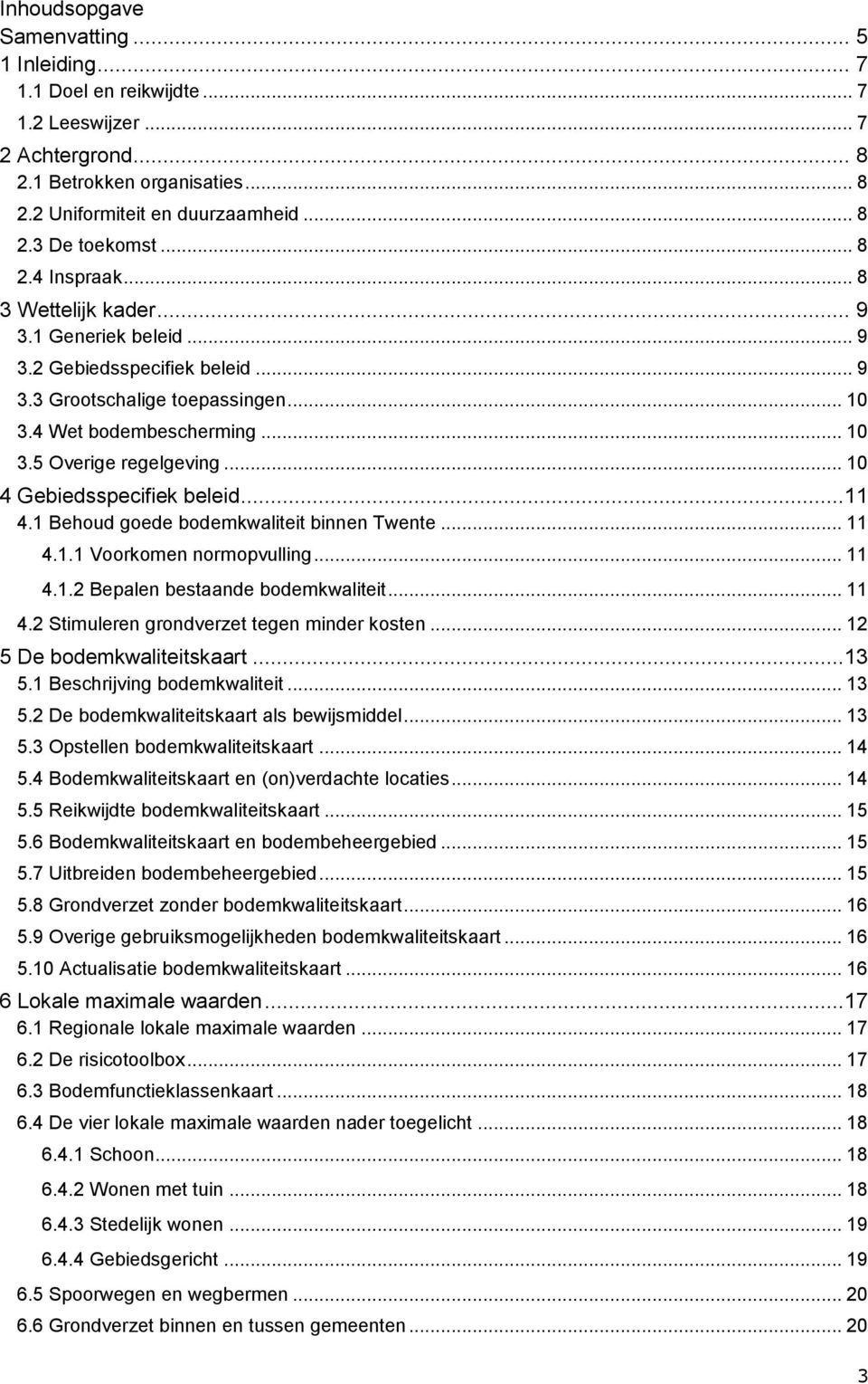 .. 10 4 Gebiedsspecifiek beleid...11 4.1 Behoud goede bodemkwaliteit binnen Twente... 11 4.1.1 Voorkomen normopvulling... 11 4.1.2 Bepalen bestaande bodemkwaliteit... 11 4.2 Stimuleren grondverzet tegen minder kosten.