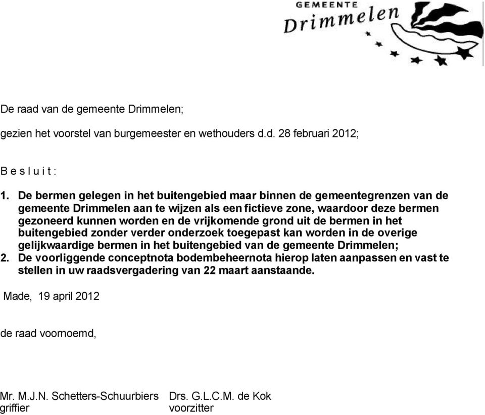 vrijkomende grond uit de bermen in het buitengebied zonder verder onderzoek toegepast kan worden in de overige gelijkwaardige bermen in het buitengebied van de gemeente Drimmelen; 2.