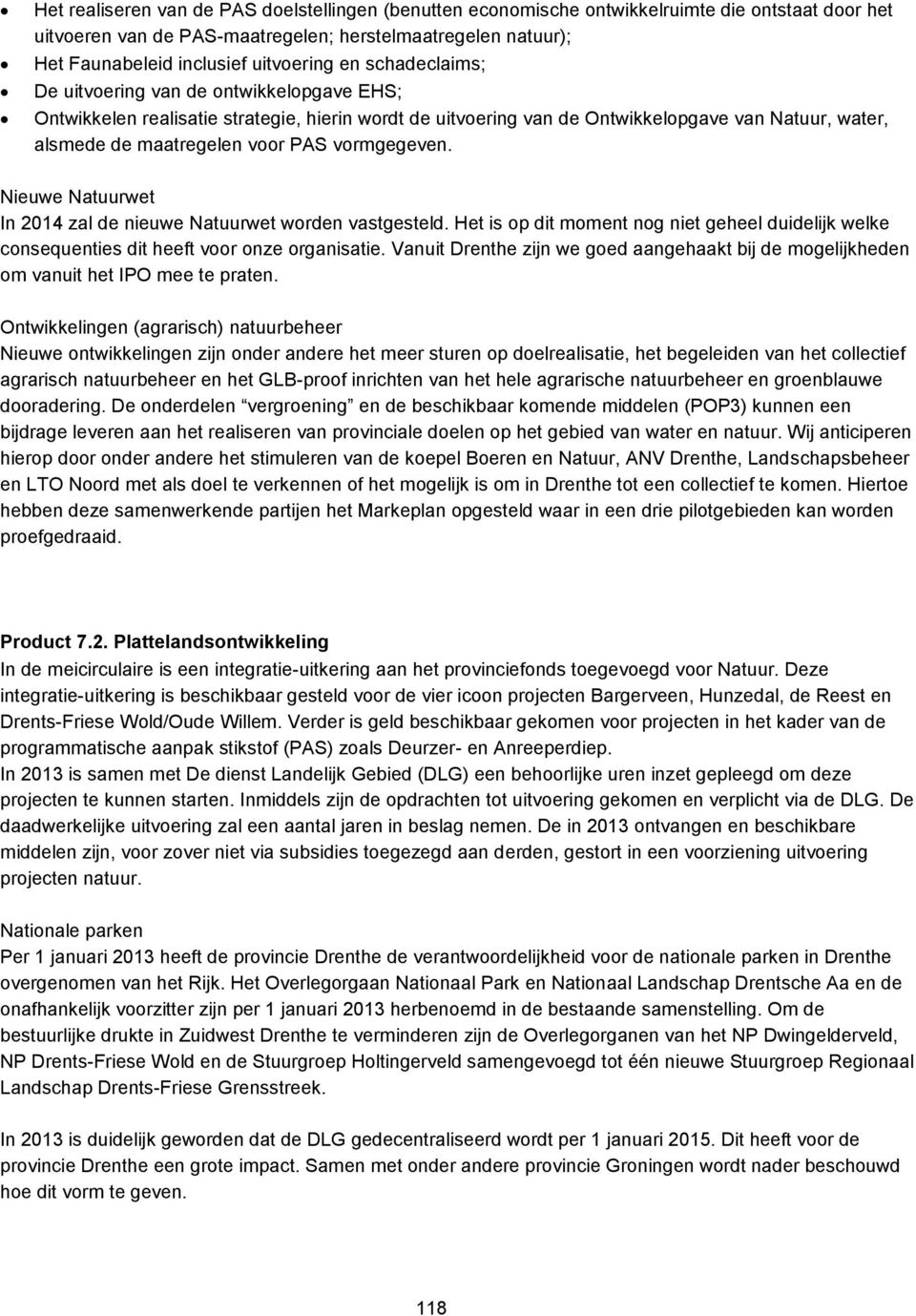 vormgegeven. Nieuwe Natuurwet In 2014 zal de nieuwe Natuurwet worden vastgesteld. Het is op dit moment nog niet geheel duidelijk welke consequenties dit heeft voor onze organisatie.