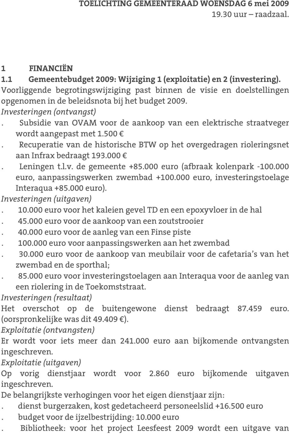 Subsidie van OVAM voor de aankoop van een elektrische straatveger wordt aangepast met 1.500. Recuperatie van de historische BTW op het overgedragen rioleringsnet aan Infrax bedraagt 193.000.