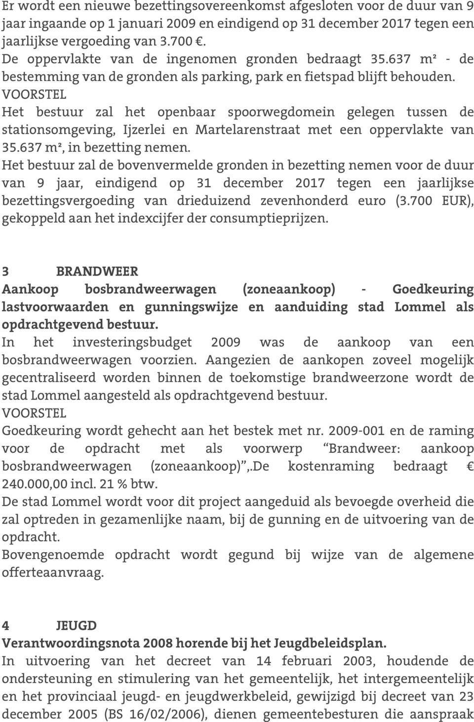 Het bestuur zal het openbaar spoorwegdomein gelegen tussen de stationsomgeving, Ijzerlei en Martelarenstraat met een oppervlakte van 35.637 m², in bezetting nemen.