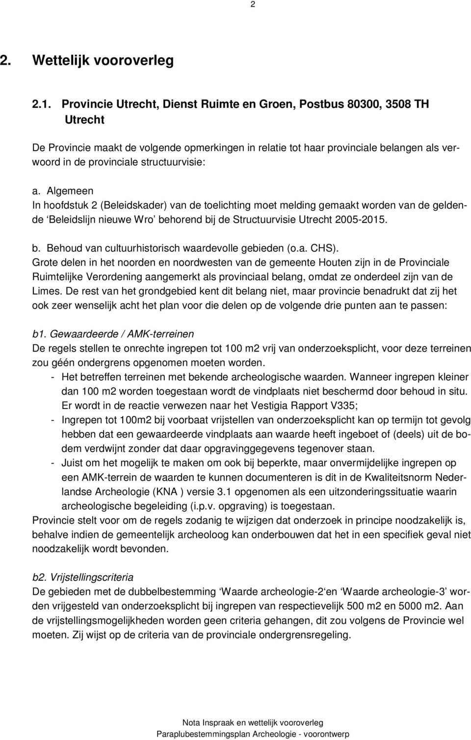 structuurvisie: a. Algemeen In hoofdstuk 2 (Beleidskader) van de toelichting moet melding gemaakt worden van de geldende Beleidslijn nieuwe Wro behorend bij de Structuurvisie Utrecht 2005-2015. b. Behoud van cultuurhistorisch waardevolle gebieden (o.