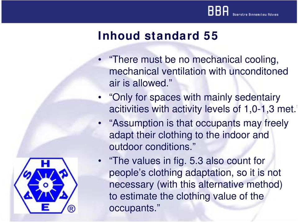 Assumption is that occupants may freely adapt their clothing to the indoor and outdoor conditions. The values in fig.