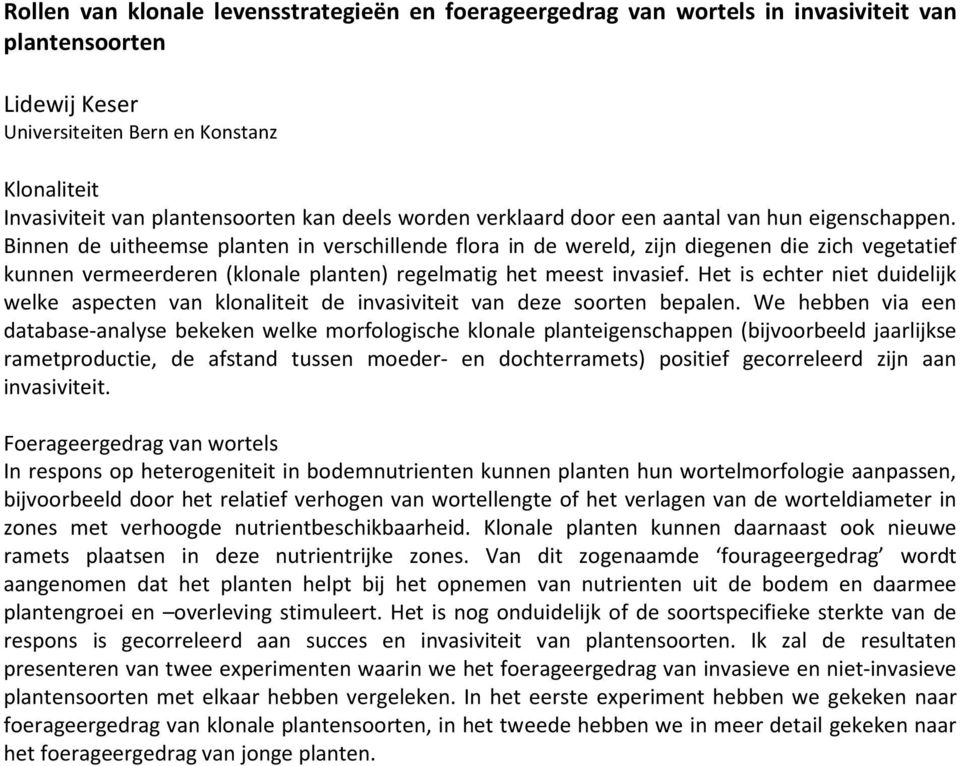 Binnen de uitheemse planten in verschillende flora in de wereld, zijn diegenen die zich vegetatief kunnen vermeerderen (klonale planten) regelmatig het meest invasief.