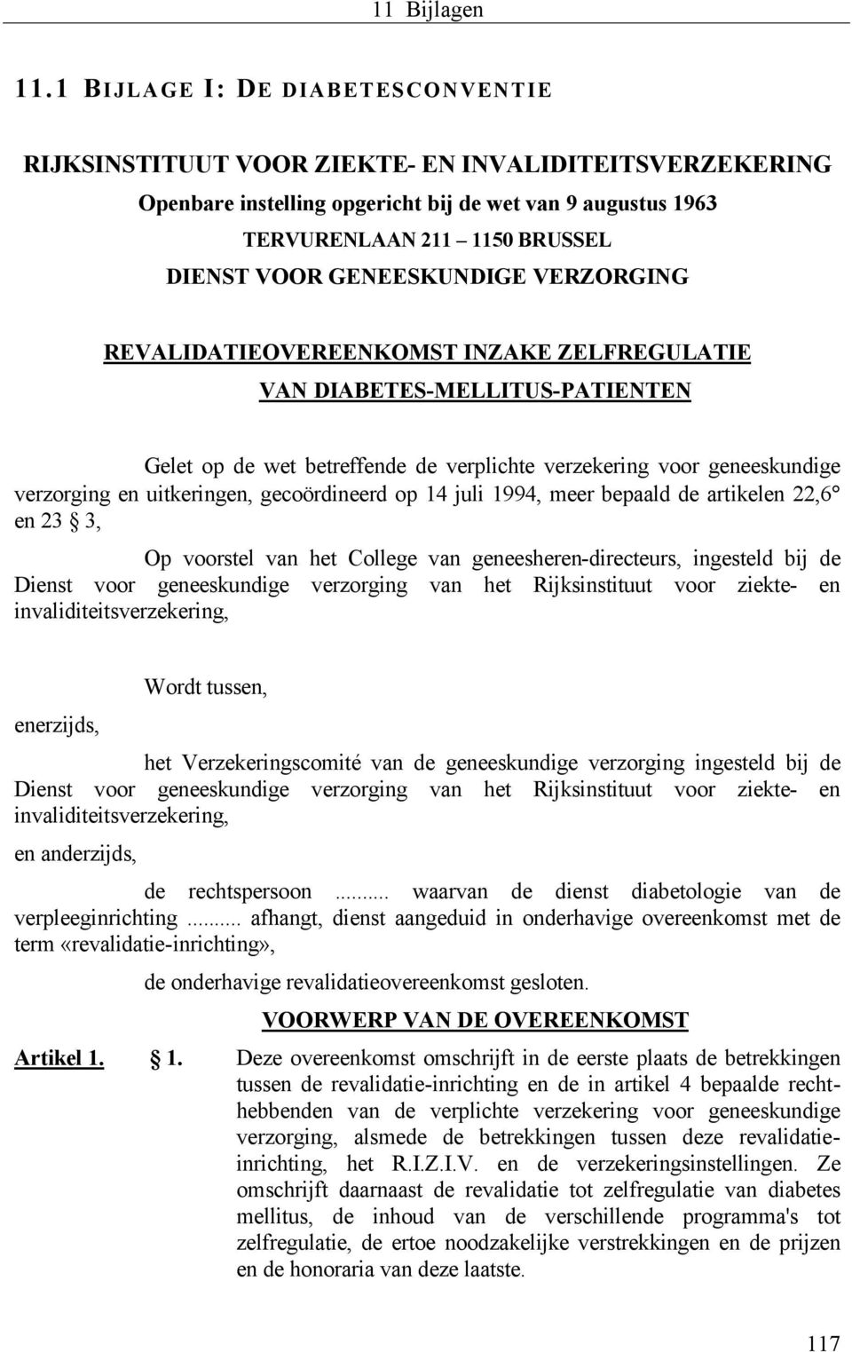 uitkeringen, gecoördineerd op 14 juli 1994, meer bepaald de artikelen 22,6 en 23 3, Op voorstel van het College van geneesheren-directeurs, ingesteld bij de Dienst voor geneeskundige verzorging van