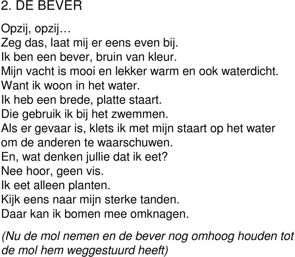 Die gebruik ik bij het zwemmen. Als er gevaar is, klets ik met mijn staart op het water om de anderen te waarschuwen.