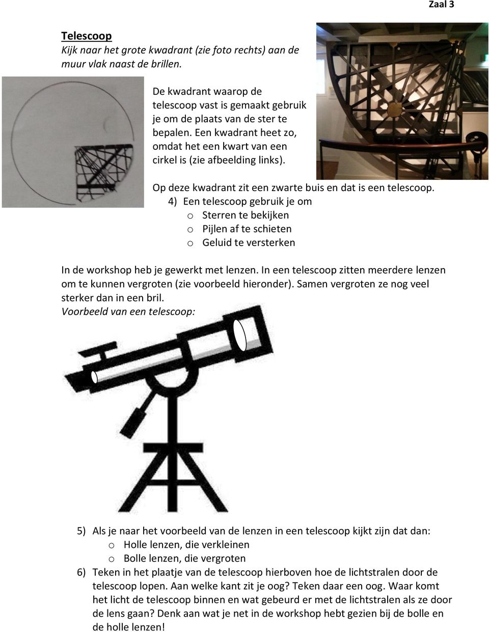 4) Een telescoop gebruik je om o Sterren te bekijken o Pijlen af te schieten o Geluid te versterken In de workshop heb je gewerkt met lenzen.