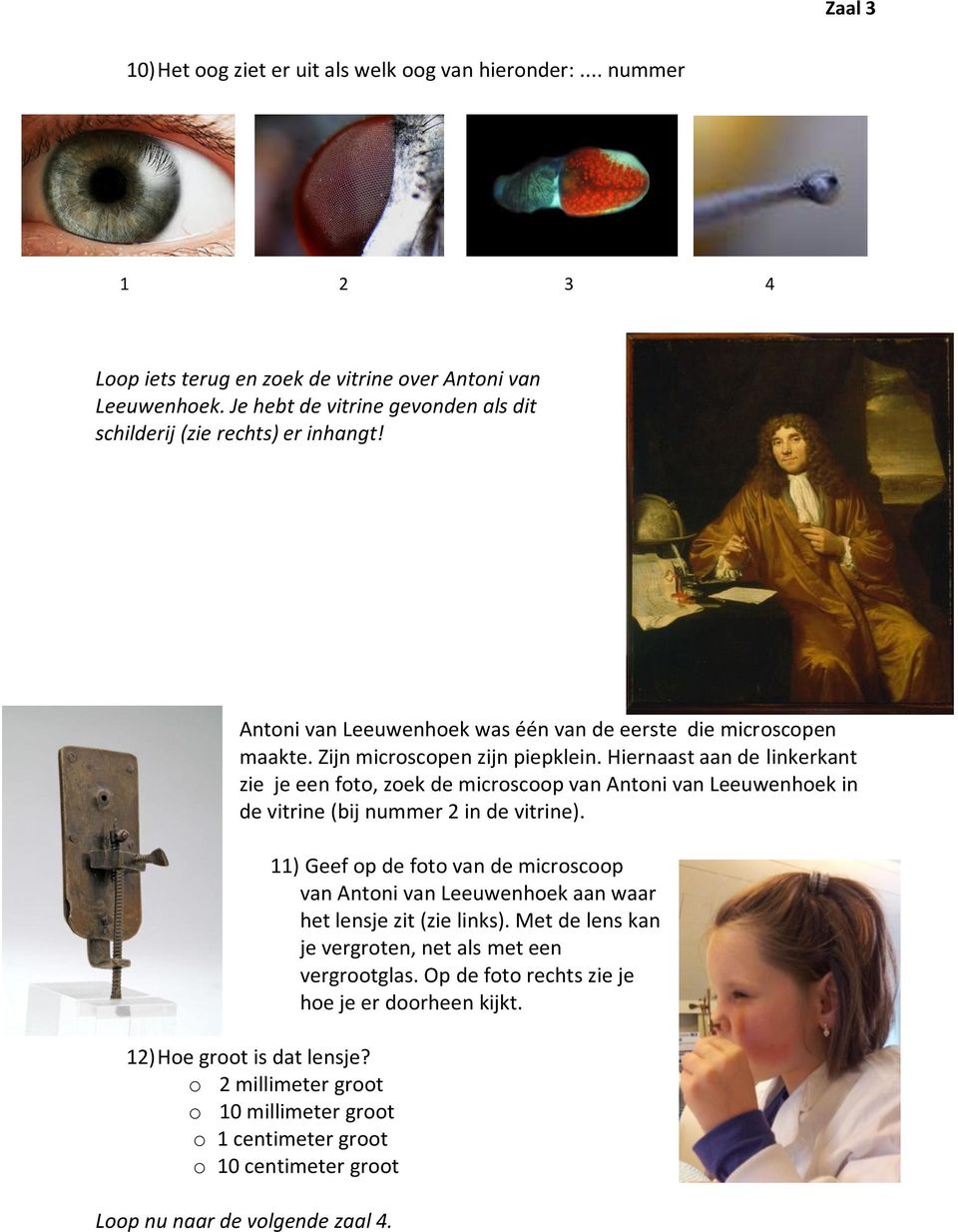Hiernaast aan de linkerkant zie je een foto, zoek de microscoop van Antoni van Leeuwenhoek in de vitrine (bij nummer 2 in de vitrine). 12) Hoe groot is dat lensje?