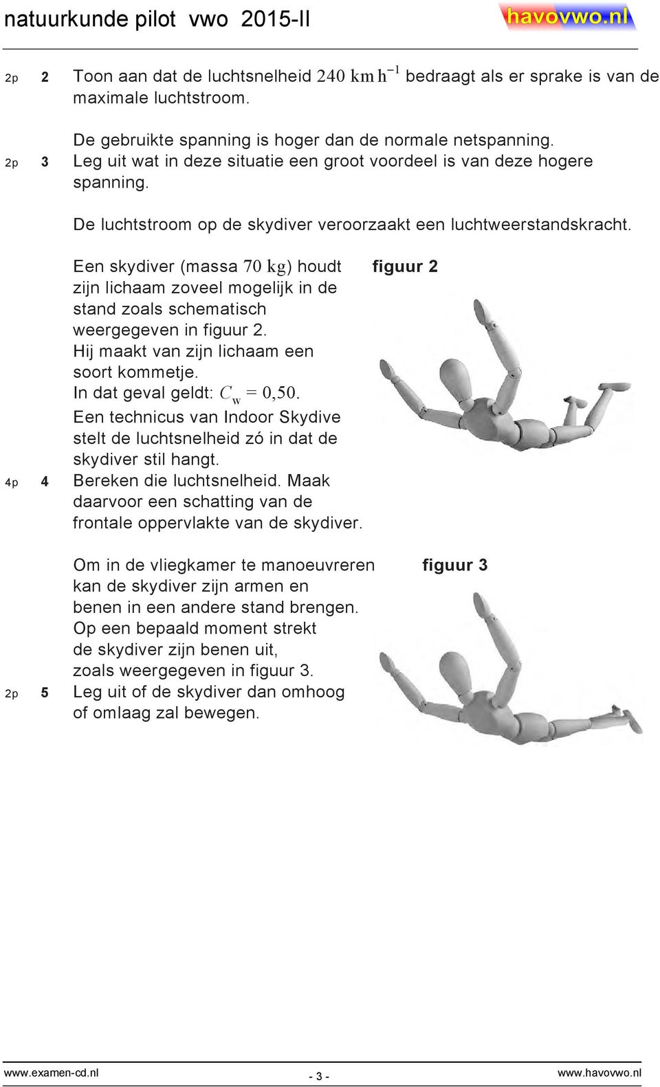 Een skydiver (massa 70 kg) houdt figuur 2 zijn lichaam zoveel mogelijk in de stand zoals schematisch weergegeven in figuur 2. Hij maakt van zijn lichaam een soort kommetje.