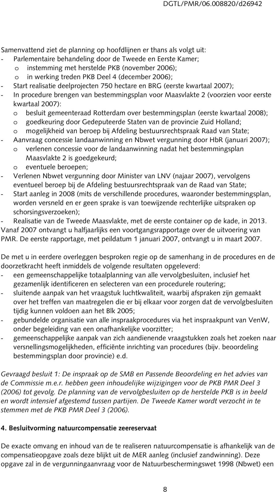 2007): o besluit gemeenteraad Rotterdam over bestemmingsplan (eerste kwartaal 2008); o goedkeuring door Gedeputeerde Staten van de provincie Zuid Holland; o mogelijkheid van beroep bij Afdeling