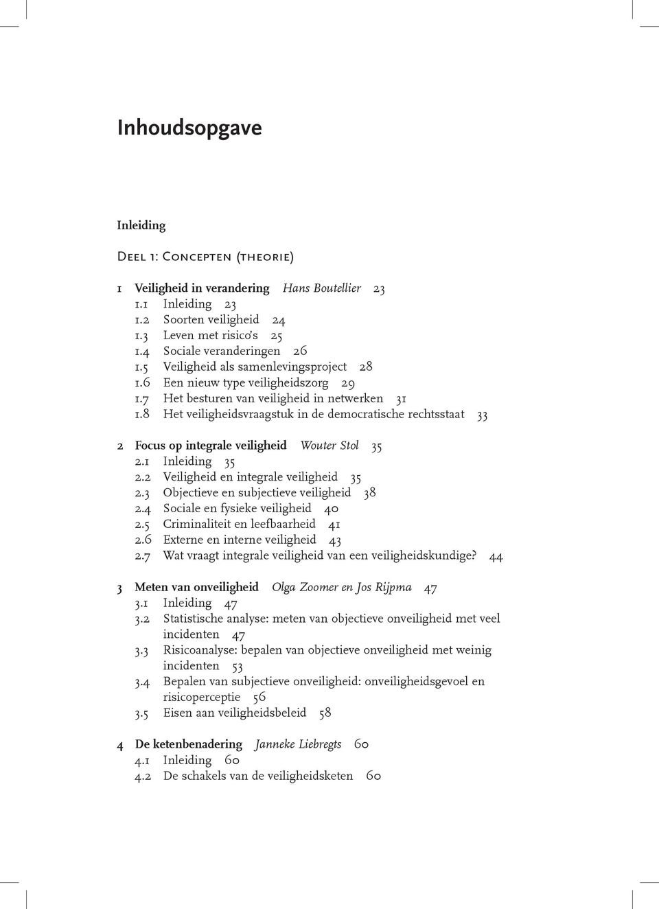 8 Het veiligheidsvraagstuk in de democratische rechtsstaat 33 2 Focus op integrale veiligheid Wouter Stol 35 2.1 Inleiding 35 2.2 Veiligheid en integrale veiligheid 35 2.