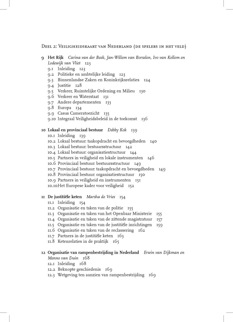 7 Andere departementen 133 9.8 Europa 134 9.9 Casus Cameratoezicht 135 9.10 Integraal Veiligheidsbeleid in de toekomst 136 10 Lokaal en provinciaal bestuur Debby Kok 139 10.1 Inleiding 139 10.