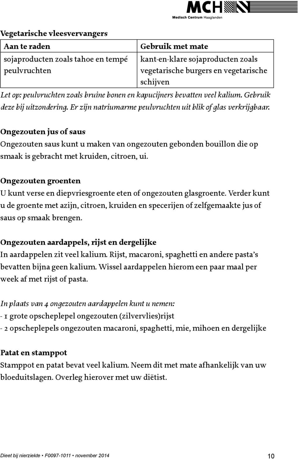 Ongezouten jus of saus Ongezouten saus kunt u maken van ongezouten gebonden bouillon die op smaak is gebracht met kruiden, citroen, ui.