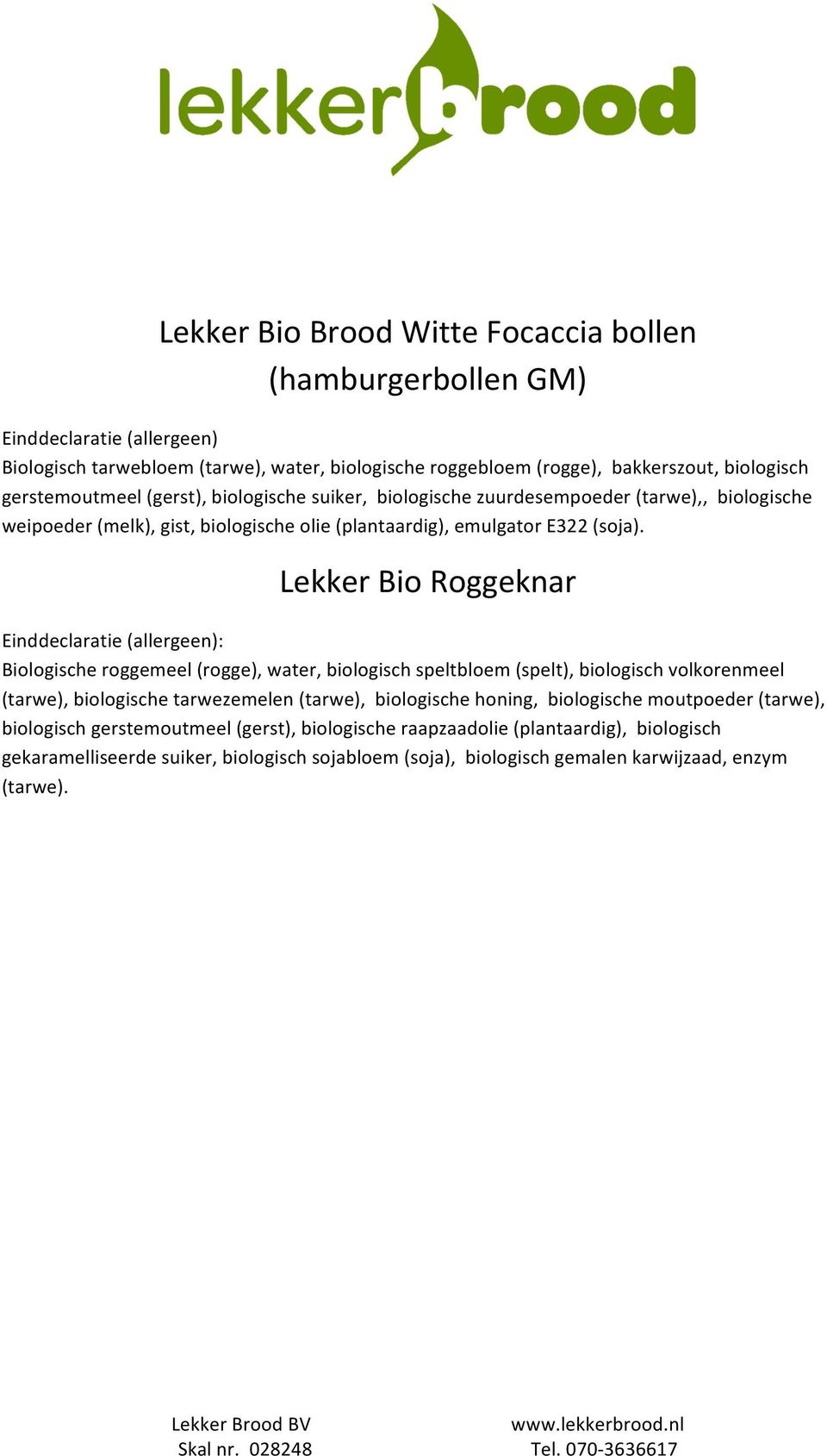 Lekker Bio Roggeknar : Biologische roggemeel (rogge), water, biologisch speltbloem (spelt), biologisch volkorenmeel (tarwe), biologische tarwezemelen (tarwe), biologische honing,