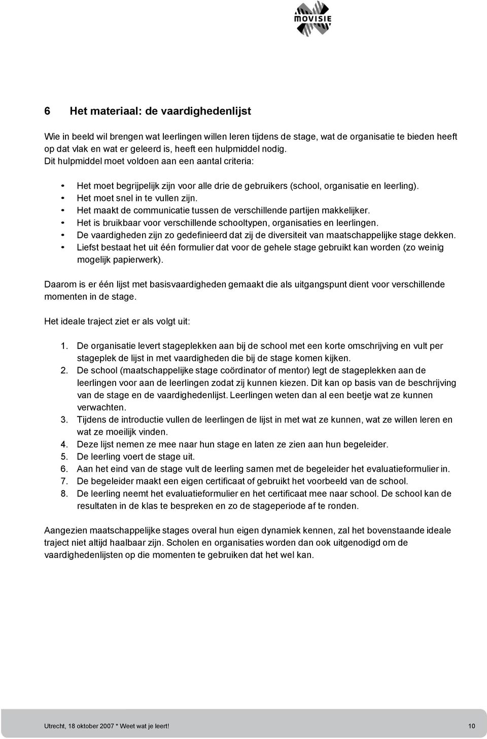 Het maakt de communicatie tussen de verschillende partijen makkelijker. Het is bruikbaar voor verschillende schooltypen, organisaties en leerlingen.