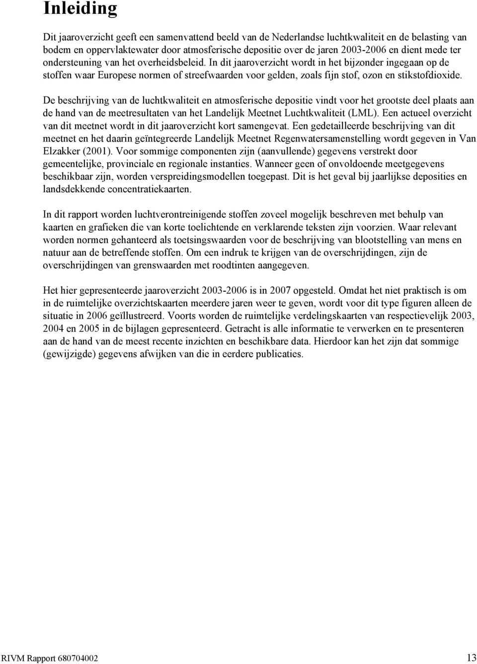 In dit jaaroverzicht wordt in het bijzonder ingegaan op de stoffen waar Europese normen of streefwaarden voor gelden, zoals fijn stof, ozon en stikstofdioxide.